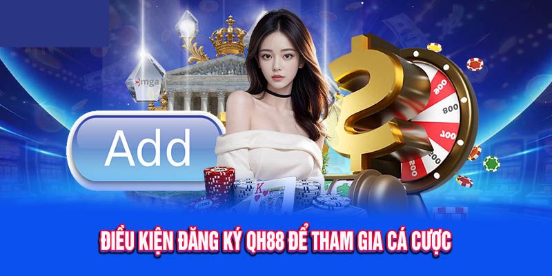 Đảm bảo các điều kiện khi đăng ký tài khoản tại QH88