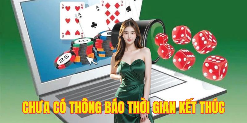 Hiện chưa có thông báo chính thức về thời gian kết thúc